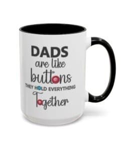 15 oz White ceramic mug with black rim and handle featuring the phrase “Dads are like buttons they hold everything together” right view